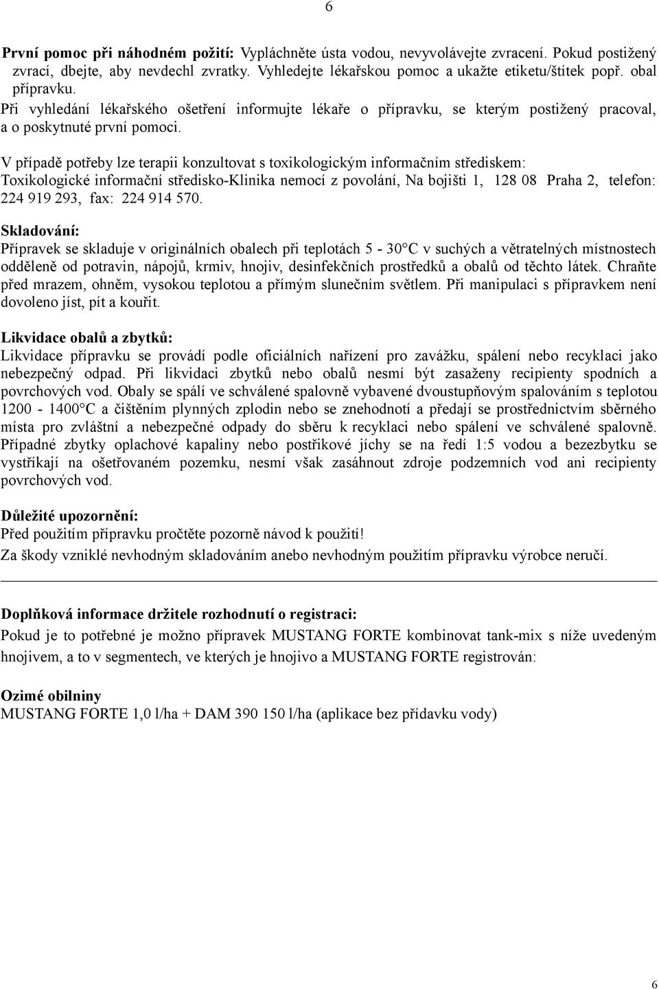 V případě potřeby lze terapii konzultovat s toxikologickým informačním střediskem: Toxikologické informační středisko-klinika nemocí z povolání, Na bojišti 1, 128 08 Praha 2, telefon: 224 919 293,