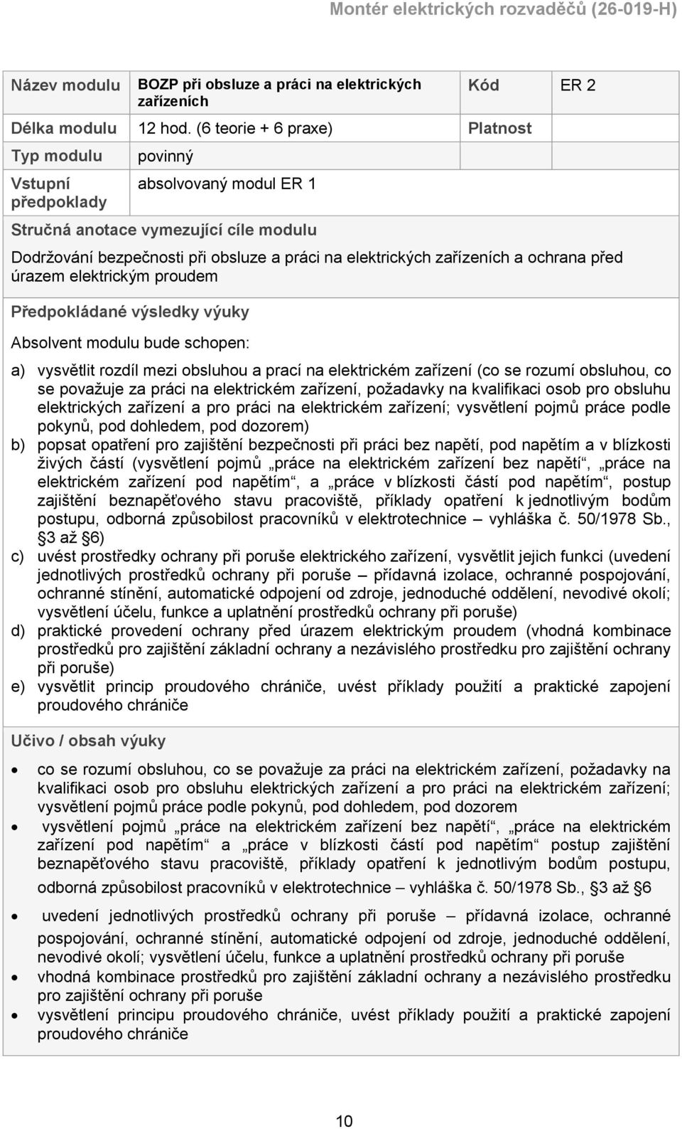 zařízeních a ochrana před úrazem elektrickým proudem Předpokládané výsledky výuky Absolvent modulu bude schopen: a) vysvětlit rozdíl mezi obsluhou a prací na elektrickém zařízení (co se rozumí