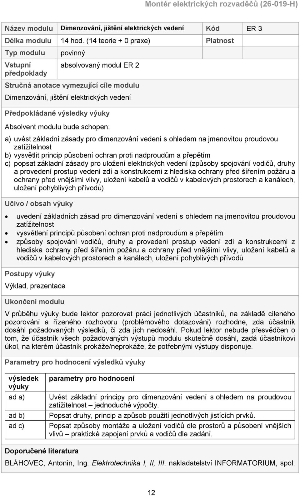 výuky Absolvent modulu bude schopen: a) uvést základní zásady pro dimenzování vedení s ohledem na jmenovitou proudovou zatížitelnost b) vysvětlit princip působení ochran proti nadproudům a přepětím