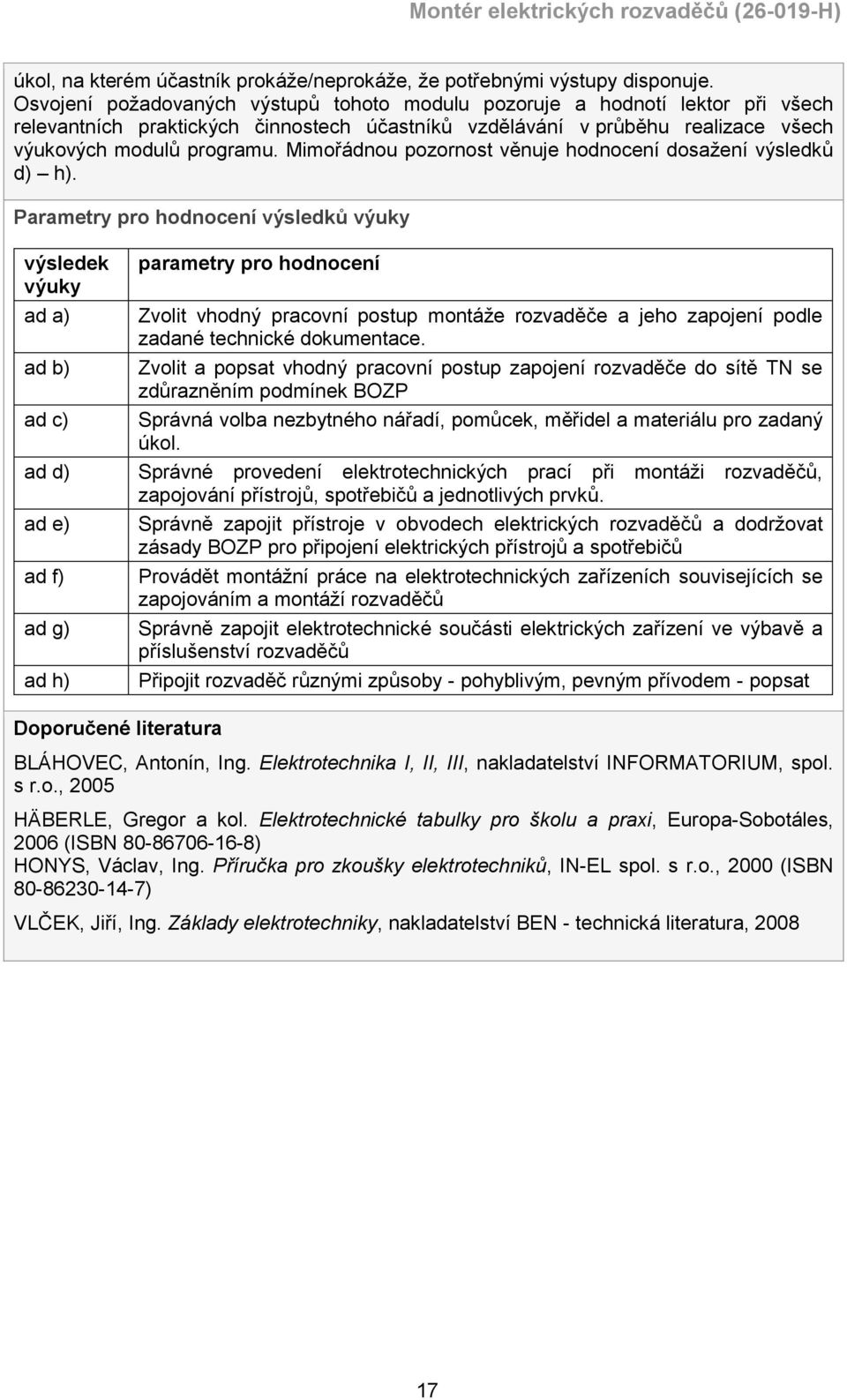 Mimořádnou pozornost věnuje hodnocení dosažení výsledků d) h).