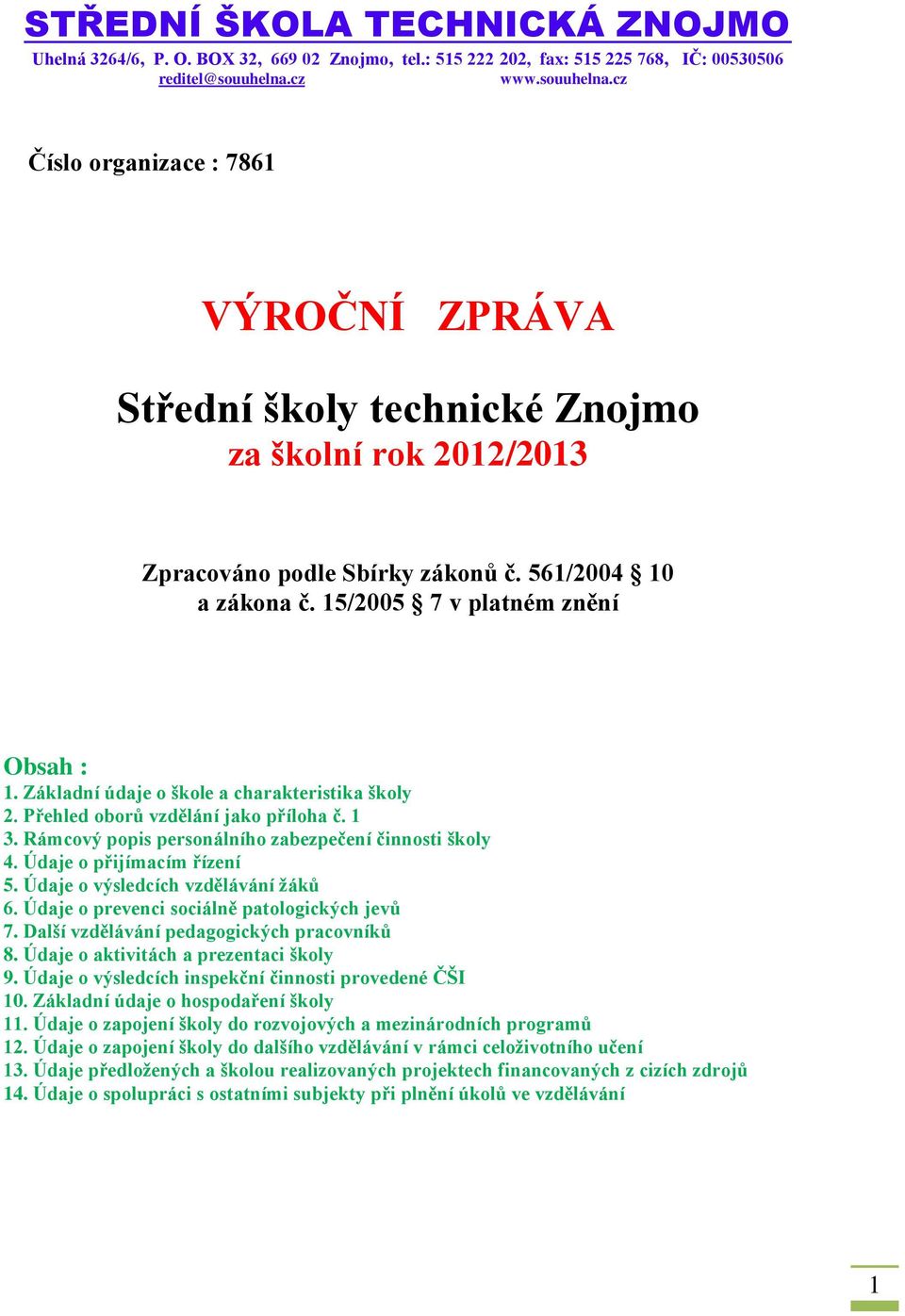 15/2005 7 v platném znění Obsah : 1. Základní údaje o škole a charakteristika školy 2. Přehled oborů vzdělání jako příloha č. 1 3. Rámcový popis personálního zabezpečení činnosti školy 4.