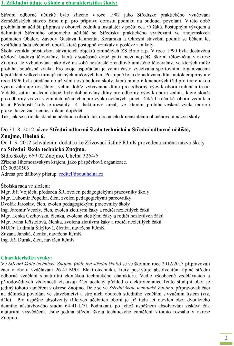 Postupným vývojem a delimitací Středního odborného učiliště se Středisky praktického vyučování ve znojemských podnicích Obalex, Závody Gustava Klimenta, Keramika a Okresní stavební podnik se během