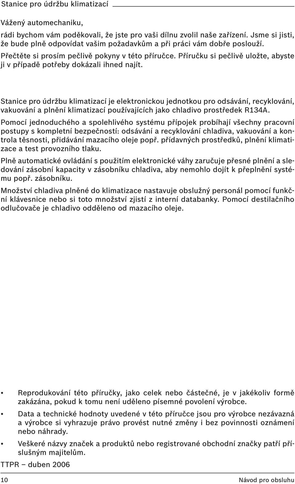 Stanice pro údržbu klimatizací je elektronickou jednotkou pro odsávání, recyklování, vakuování a plnění klimatizací používajících jako chladivo prostředek R134A.