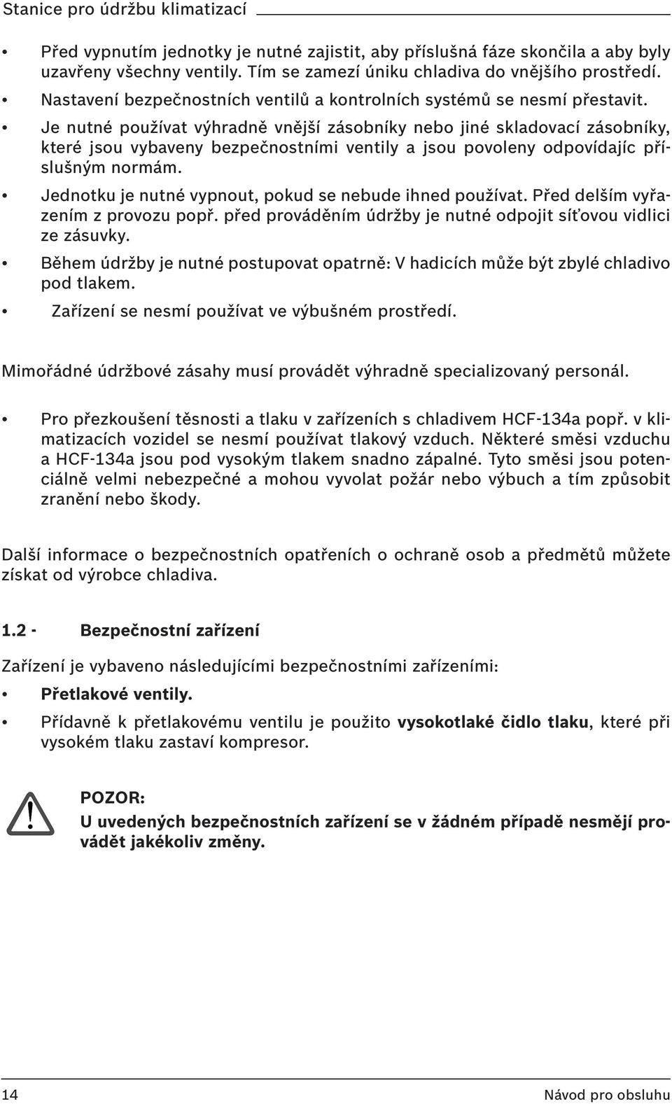 Je nutné používat výhradně vnější zásobníky nebo jiné skladovací zásobníky, které jsou vybaveny bezpečnostními ventily a jsou povoleny odpovídajíc příslušným normám.