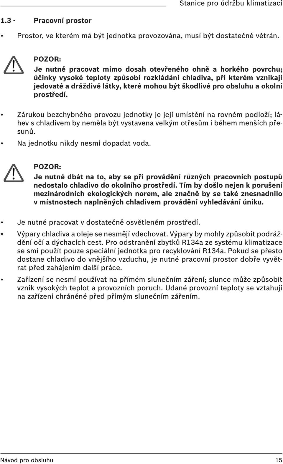 obsluhu a okolní prostředí. Zárukou bezchybného provozu jednotky je její umístění na rovném podloží; láhev s chladivem by neměla být vystavena velkým otřesům i během menších přesunů.