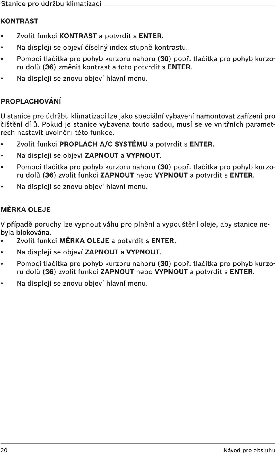 PROPLACHOVÁNÍ U stanice pro údržbu klimatizací lze jako speciální vybavení namontovat zařízení pro čištění dílů.