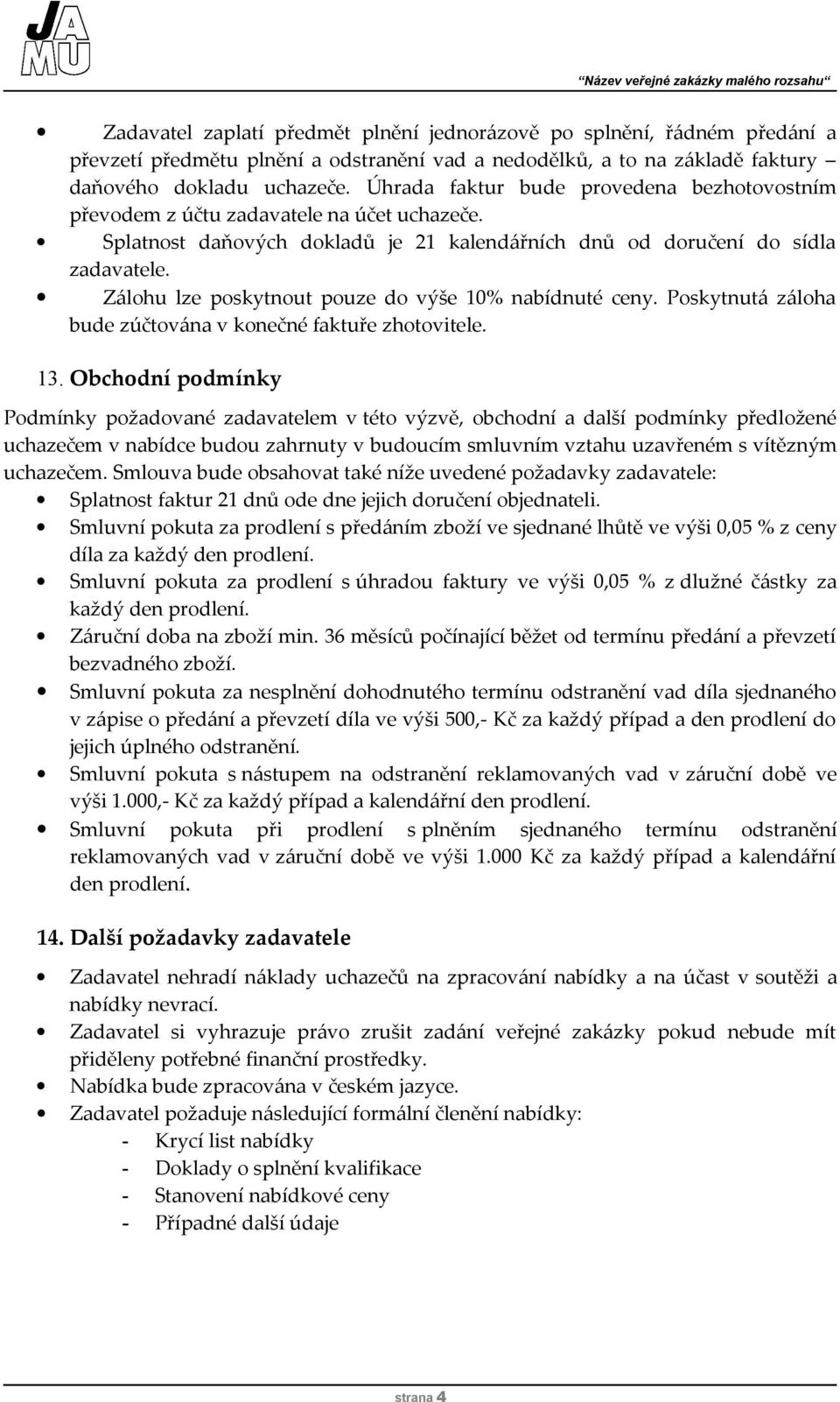 Zálohu lze poskytnout pouze do výše 10% nabídnuté ceny. Poskytnutá záloha bude zúčtována v konečné faktuře zhotovitele. 13.