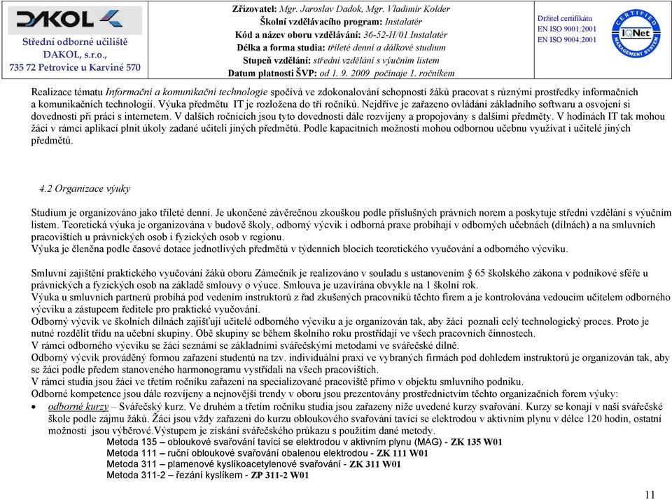 V dalších ročnících jsou tyto dovednosti dále rozvíjeny a propojovány s dalšími předměty. V hodinách IT tak mohou žáci v rámci aplikací plnit úkoly zadané učiteli jiných předmětů.