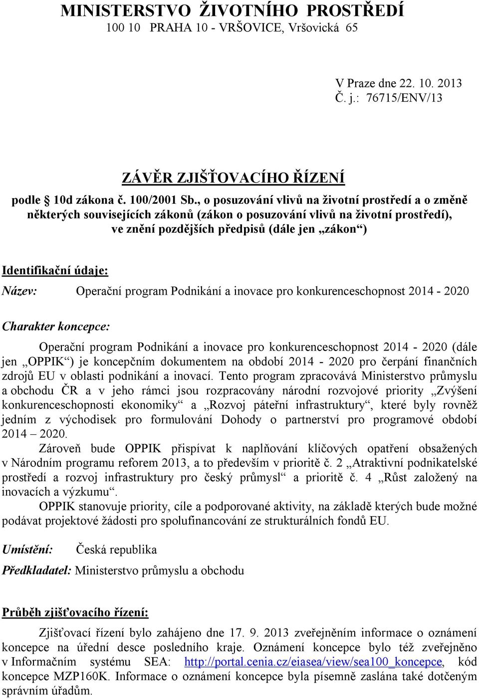 Název: Operační program Podnikání a inovace pro konkurenceschopnost 2014-2020 Charakter koncepce: Operační program Podnikání a inovace pro konkurenceschopnost 2014-2020 (dále jen OPPIK ) je