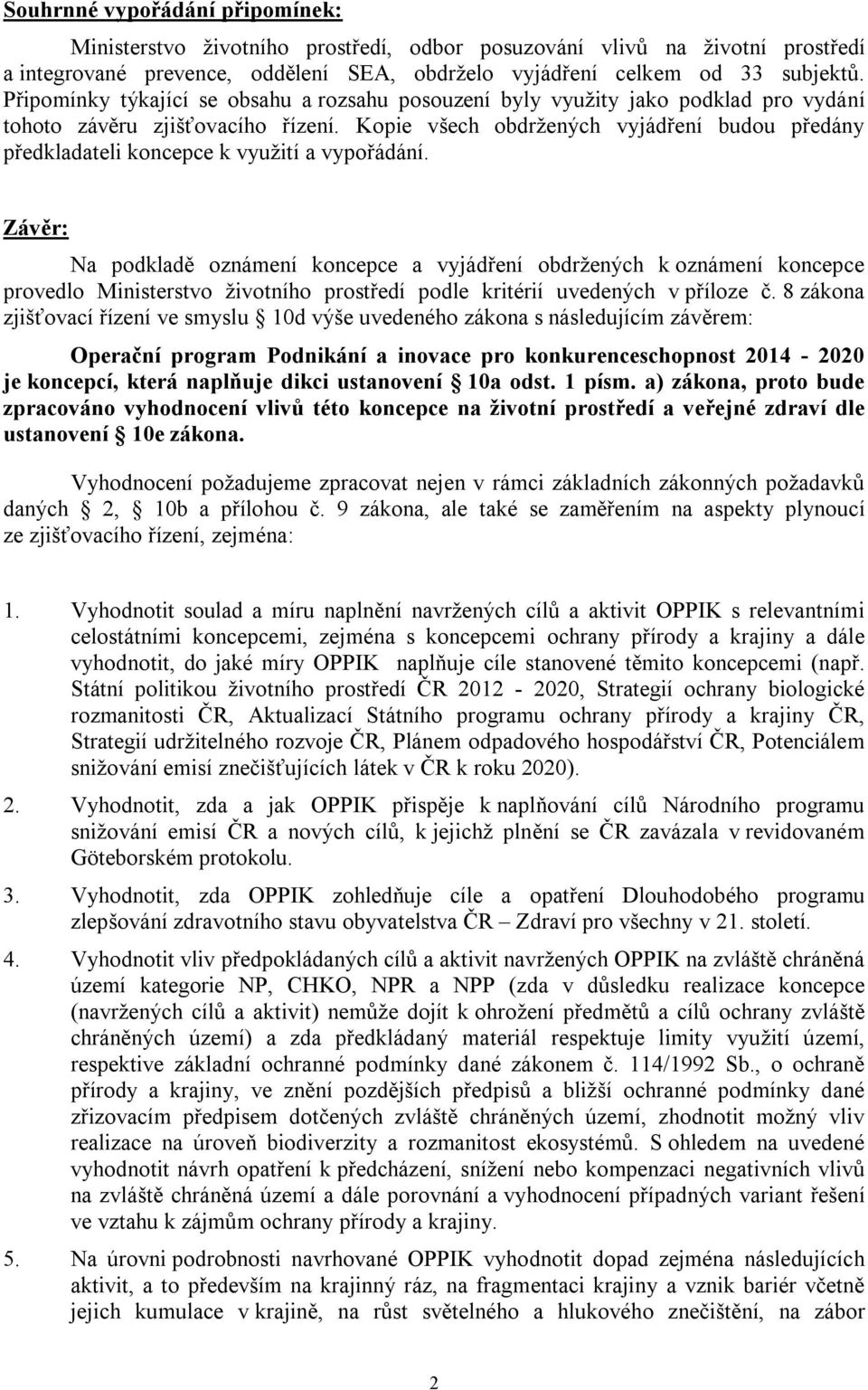 Kopie všech obdržených vyjádření budou předány předkladateli koncepce k využití a vypořádání.