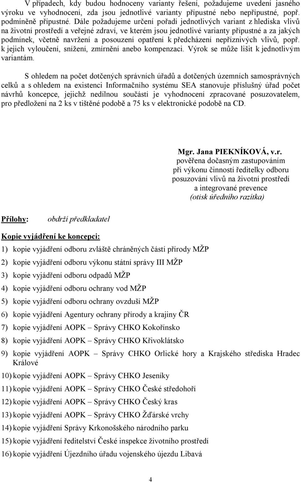 posouzení opatření k předcházení nepříznivých vlivů, popř. k jejich vyloučení, snížení, zmírnění anebo kompenzaci. Výrok se může lišit k jednotlivým variantám.