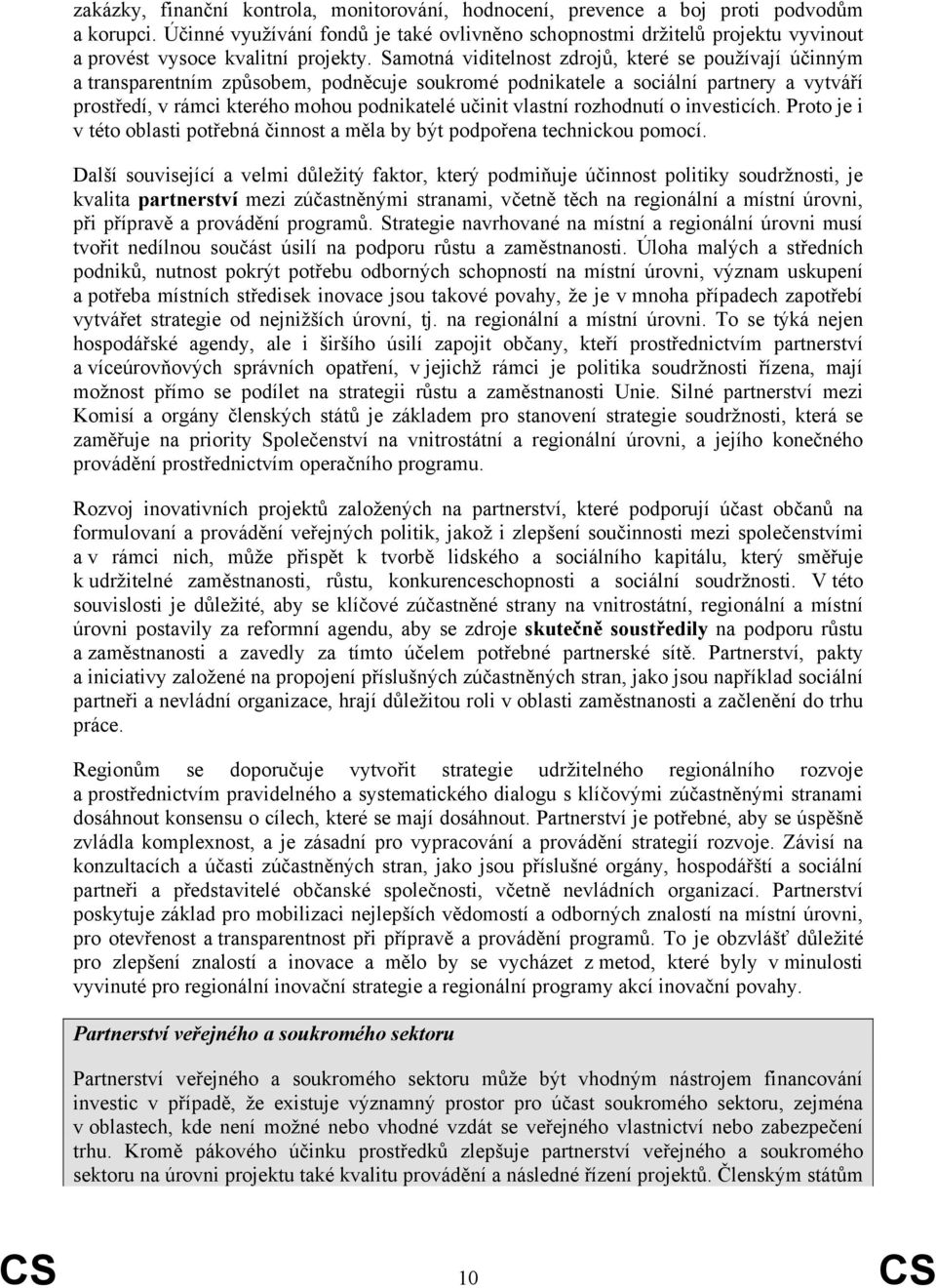 Samotná viditelnost zdrojů, které se používají účinným a transparentním způsobem, podněcuje soukromé podnikatele a sociální partnery a vytváří prostředí, v rámci kterého mohou podnikatelé učinit