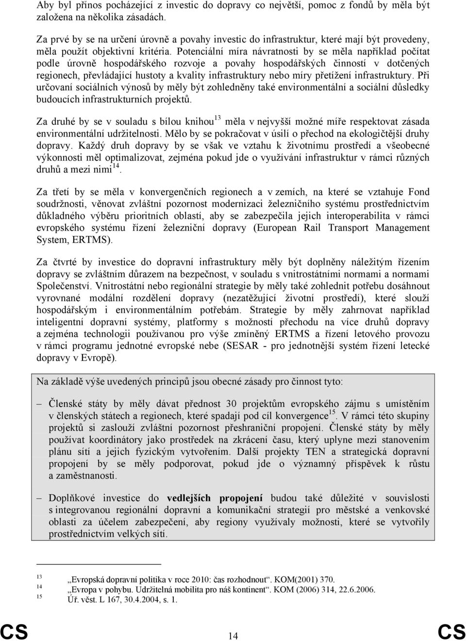 Potenciální míra návratnosti by se měla například počítat podle úrovně hospodářského rozvoje a povahy hospodářských činností v dotčených regionech, převládající hustoty a kvality infrastruktury nebo