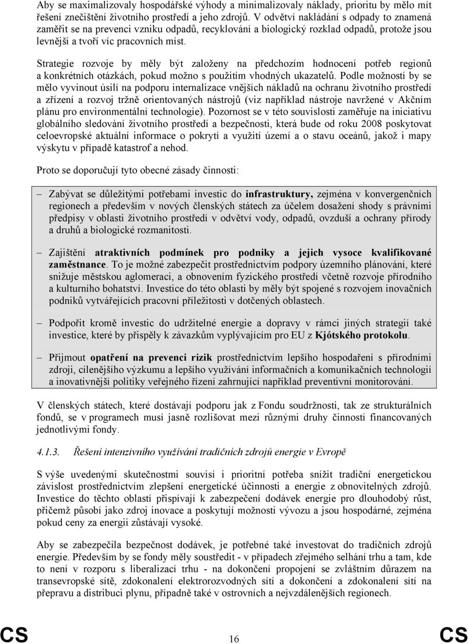 Strategie rozvoje by měly být založeny na předchozím hodnocení potřeb regionů a konkrétních otázkách, pokud možno s použitím vhodných ukazatelů.