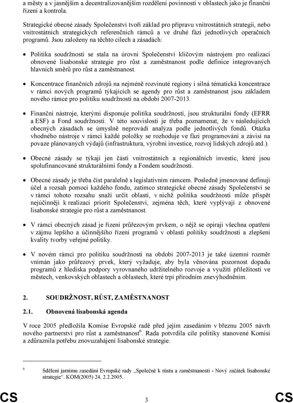 Jsou založeny na těchto cílech a zásadách: Politika soudržnosti se stala na úrovni Společenství klíčovým nástrojem pro realizaci obnovené lisabonské strategie pro růst a zaměstnanost podle definice