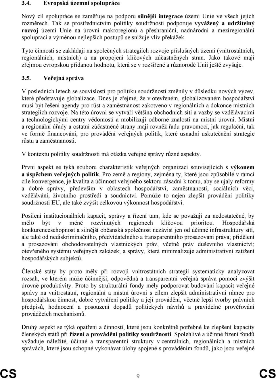 postupů se snižuje vliv překážek. Tyto činnosti se zakládají na společných strategiích rozvoje příslušných území (vnitrostátních, regionálních, místních) a na propojení klíčových zúčastněných stran.