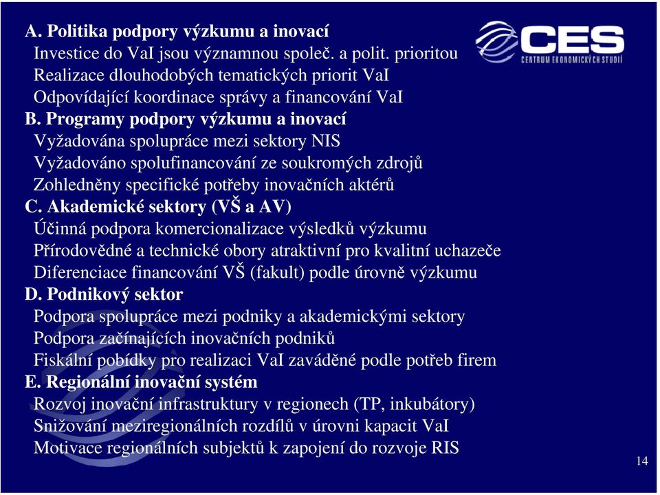 Akademické sektory (VŠ a AV) Účinná podpora komercionalizace výsledků výzkumu Přírodovědné a technické obory atraktivní pro kvalitní uchazeče Diferenciace financování VŠ (fakult) podle úrovně výzkumu