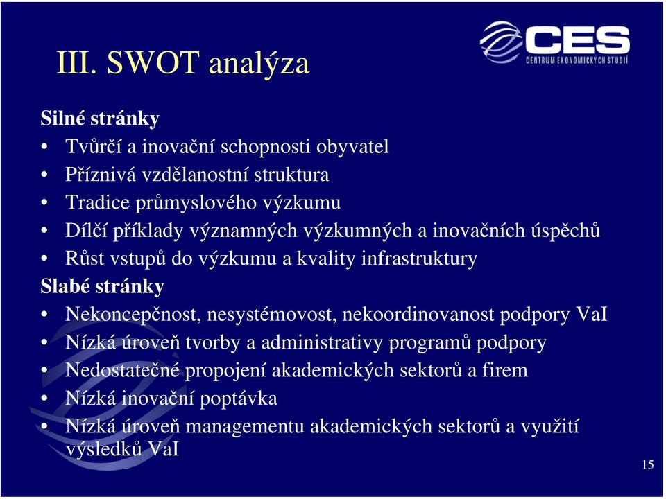 Nekoncepčnost, nesystémovost, nekoordinovanost podpory VaI Nízká úroveň tvorby a administrativy programů podpory Nedostatečné