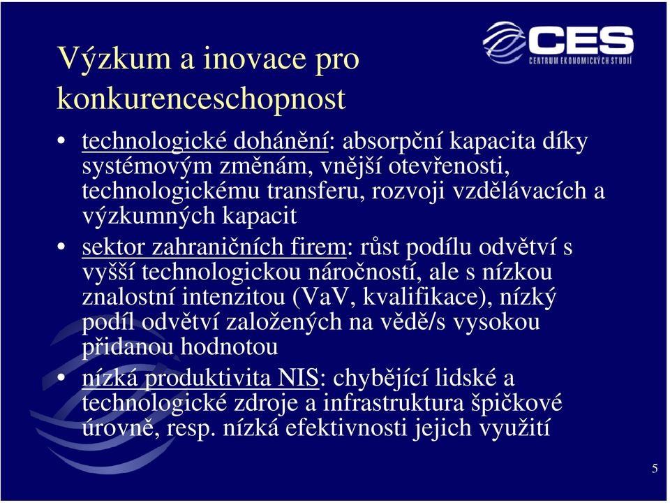 technologickou náročností, ale s nízkou znalostní intenzitou (VaV, kvalifikace), nízký podíl odvětví založených na vědě/s vysokou