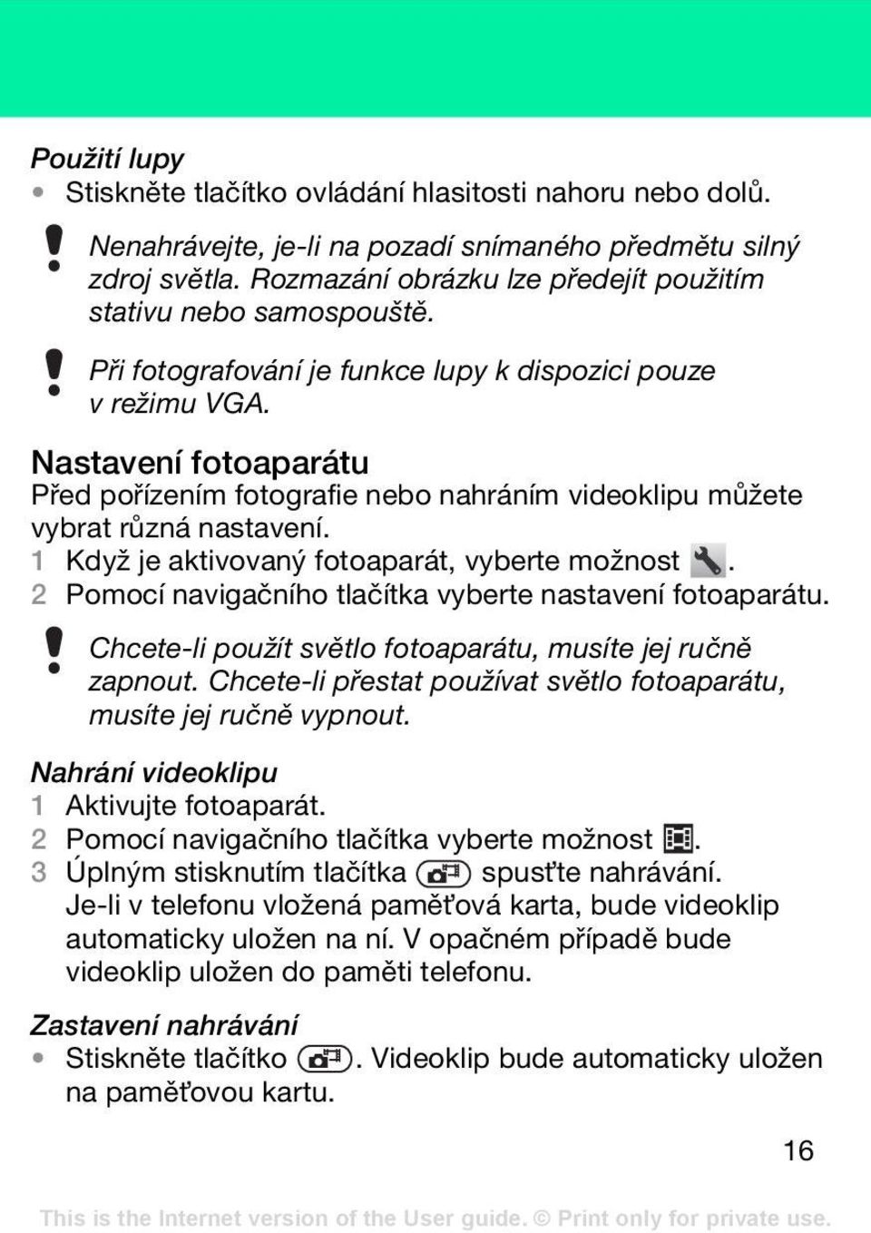 Nastavení fotoaparátu Před pořízením fotografie nebo nahráním videoklipu můžete vybrat různá nastavení. 1 Když je aktivovaný fotoaparát, vyberte možnost.