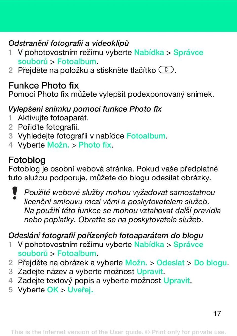 3 Vyhledejte fotografii v nabídce Fotoalbum. 4 Vyberte Možn. > Photo fix. Fotoblog Fotoblog je osobní webová stránka. Pokud vaše předplatné tuto službu podporuje, můžete do blogu odesílat obrázky.