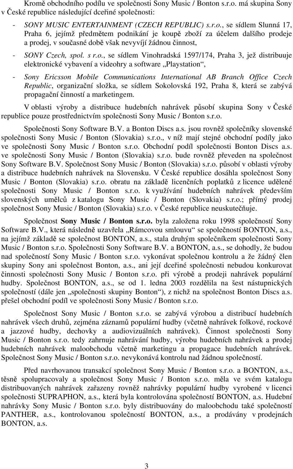 , se sídlem Vinohradská 1597/174, Praha 3, jež distribuuje elektronické vybavení a videohry a software Playstation, - Sony Ericsson Mobile Communications International AB Branch Office Czech