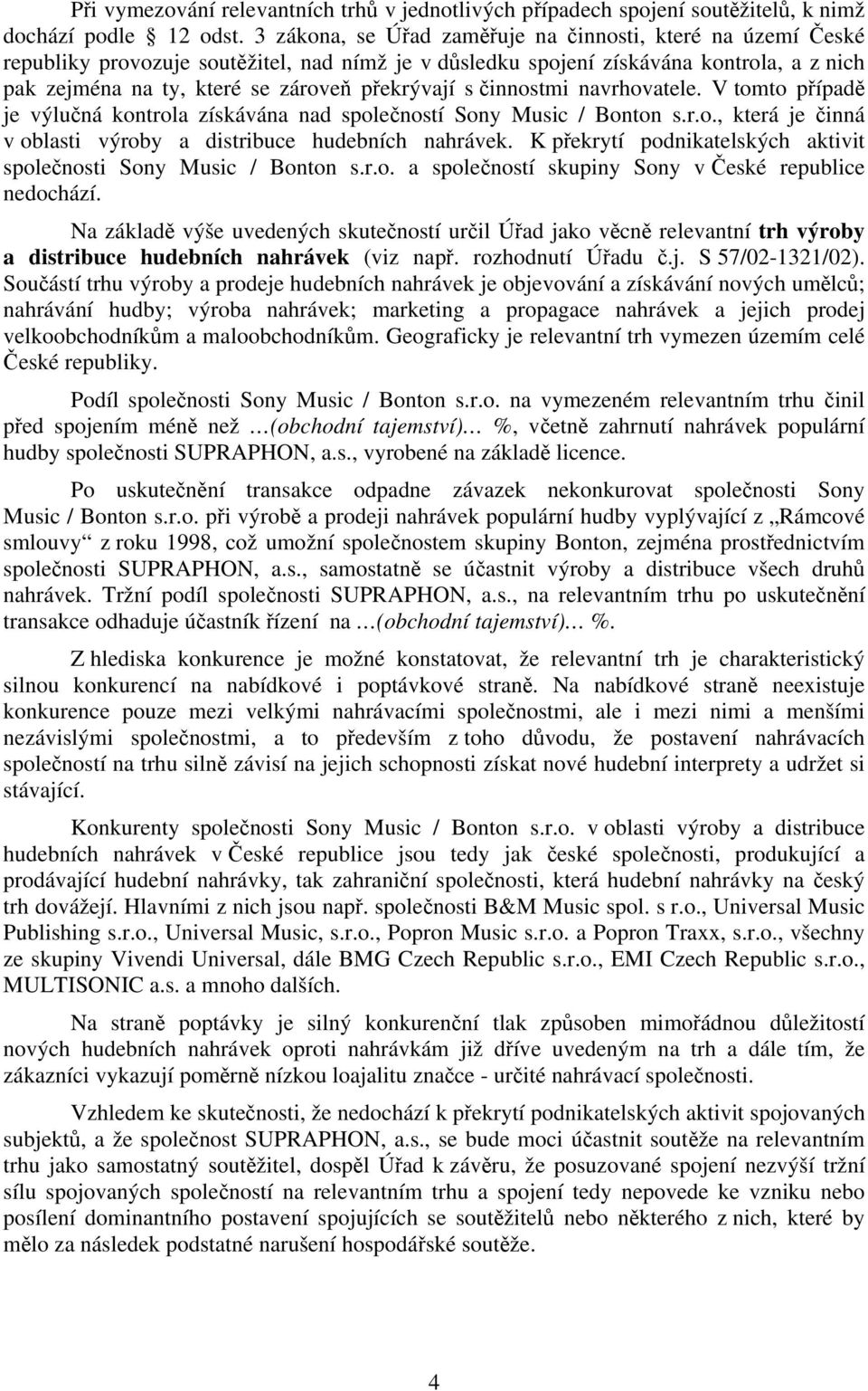 s činnostmi navrhovatele. V tomto případě je výlučná kontrola získávána nad společností Sony Music / Bonton s.r.o., která je činná v oblasti výroby a distribuce hudebních nahrávek.