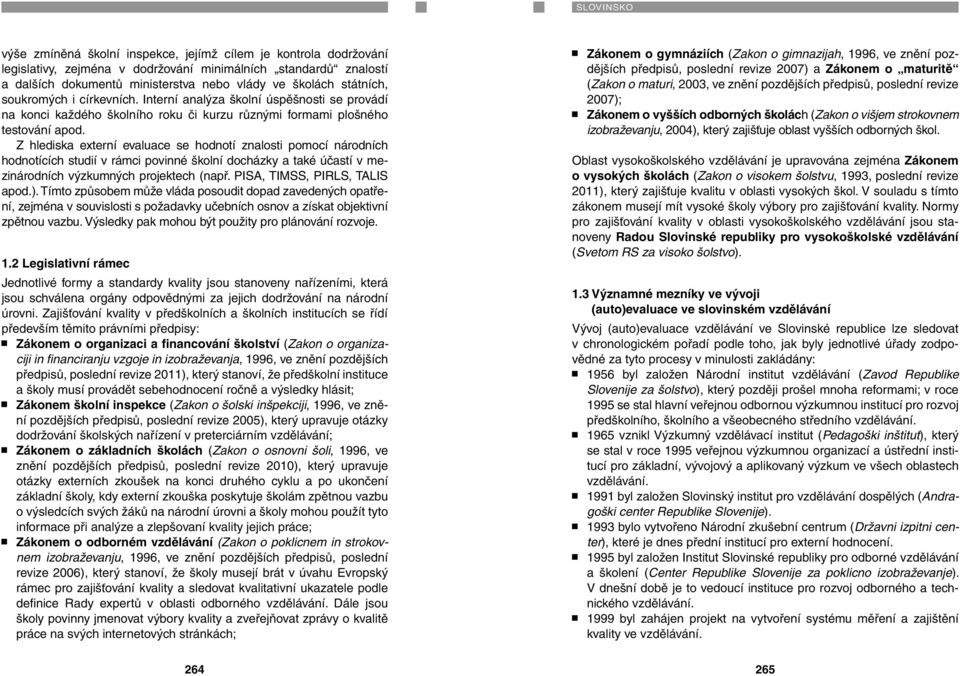 Z hlediska externí evaluace se hodnotí znalosti pomocí národních hodnotících studií v rámci povinné školní docházky a také účastí v mezinárodních výzkumných projektech (např.