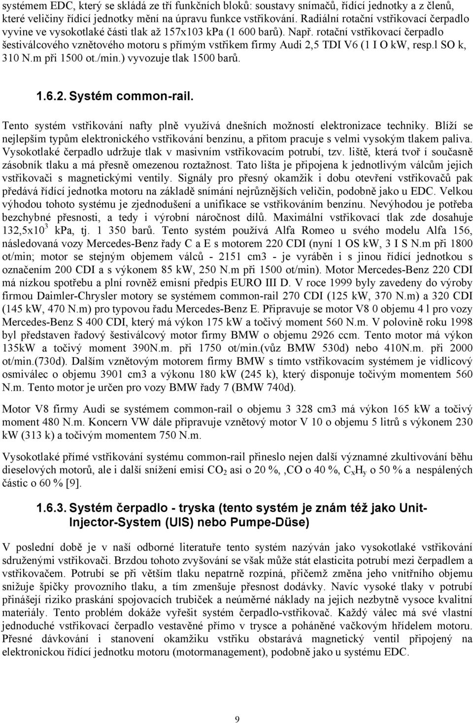 rotační vstřikovací čerpadlo šestiválcového vznětového motoru s přímým vstřikem firmy Audi 2,5 TDI V6 (1 I O kw, resp.l SO k, 310 N.m při 1500 ot./min.) vyvozuje tlak 1500 barů. 1.6.2. Systém common-rail.