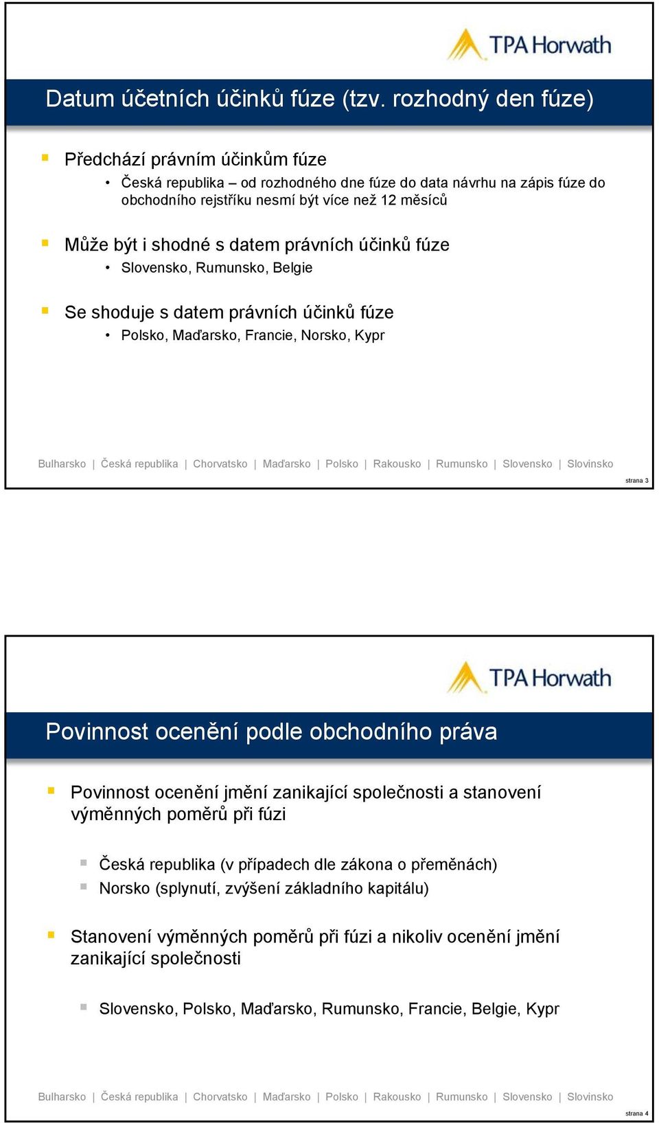 shodné s datem právních účinků fúze Slovensko, Rumunsko, Belgie Se shoduje s datem právních účinků fúze Polsko, Maďarsko, Francie, Norsko, Kypr strana 3 Povinnost ocenění podle