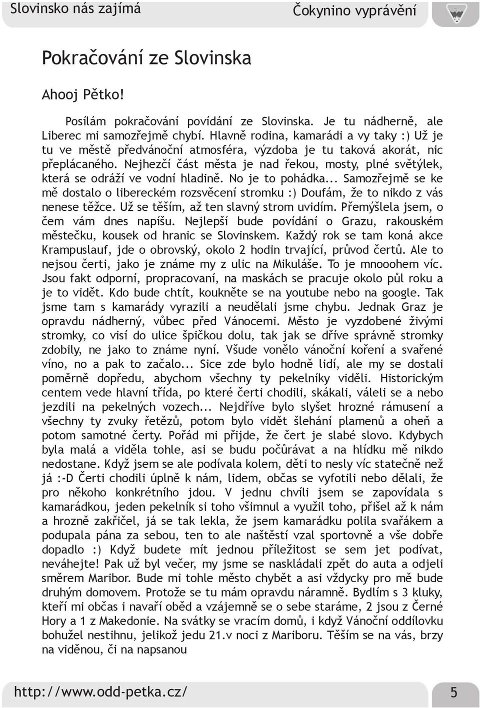 Nejhezčí část města je nad řekou, mosty, plné světýlek, která se odráží ve vodní hladině. No je to pohádka.