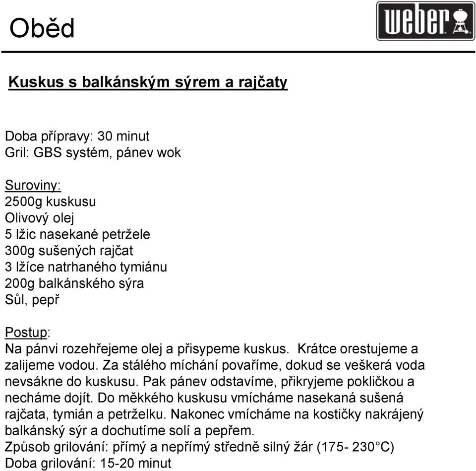 Za stálého míchání povaříme, dokud se veškerá voda nevsákne do kuskusu. Pak pánev odstavíme, přikryjeme pokličkou a necháme dojít.