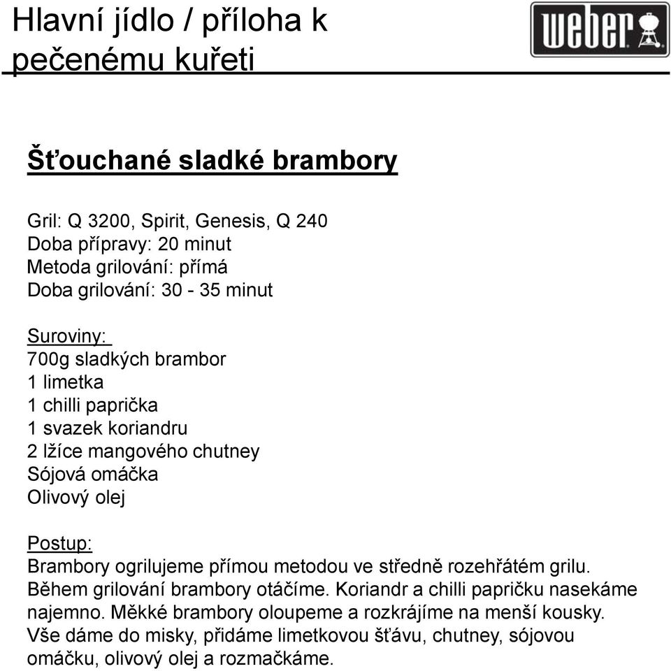 Olivový olej Brambory ogrilujeme přímou metodou ve středně rozehřátém grilu. Během grilování brambory otáčíme.