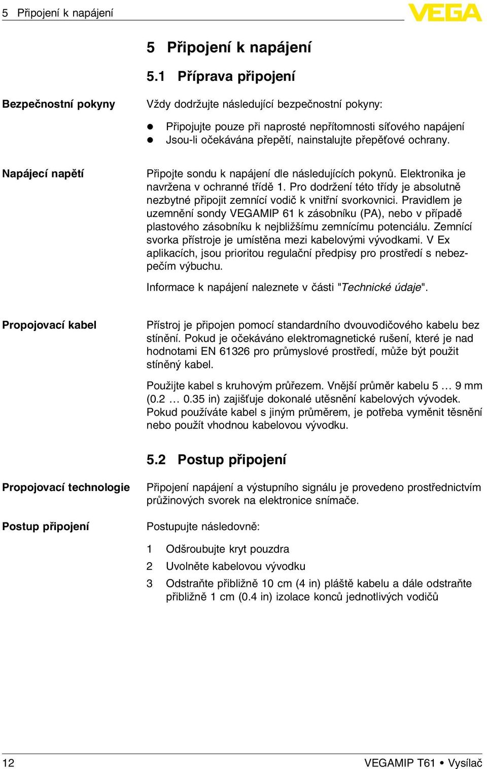 přepěťové ochrany. Napájecí napětí Připojte sondu k napájení dle následujících pokynů. Elektronika je navržena v ochranné třídě 1.