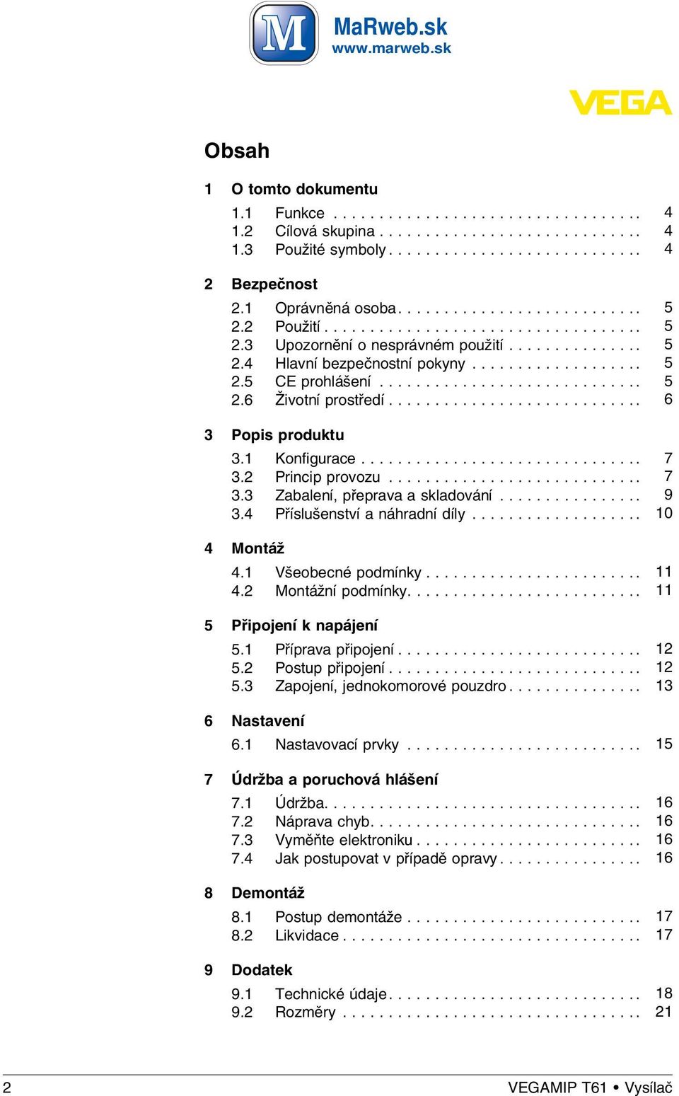 ............................ 5 2.6 Životní prostředí............................ 6 3 Popis produktu 3.1 Konfigurace............................... 7 3.2 Princip provozu............................ 7 3.3 Zabalení, přeprava a skladování.