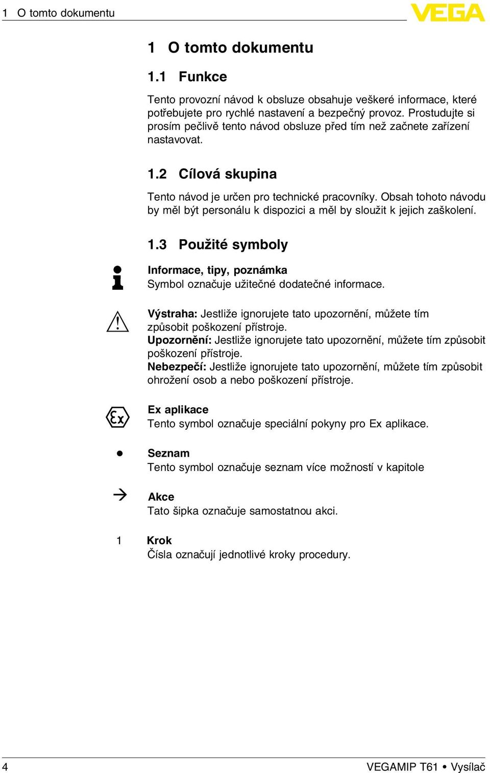 Obsah tohoto návodu by měl být personálu k dispozici a měl by sloužit k jejich zaškolení. 1.3 Použité symboly Informace, tipy, poznámka Symbol označuje užitečné dodatečné informace.