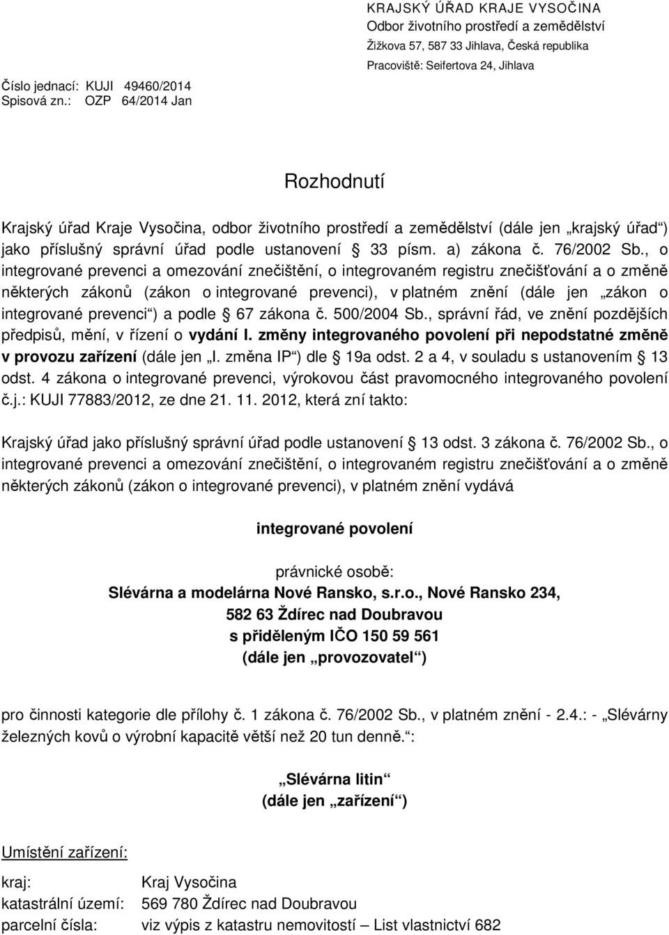 Vysočina, odbor životního prostředí a zemědělství (dále jen krajský úřad ) jako příslušný správní úřad podle ustanovení 33 písm. a) zákona č. 76/2002 Sb.
