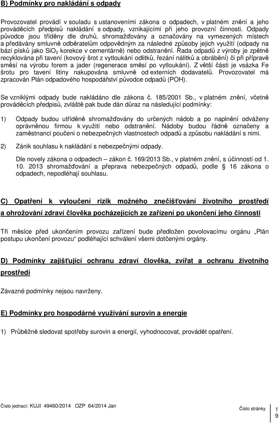 Odpady původce jsou tříděny dle druhů, shromažďovány a označovány na vymezených místech a předávány smluvně odběratelům odpovědným za následné způsoby jejich využití (odpady na bázi písků jako SiO 2