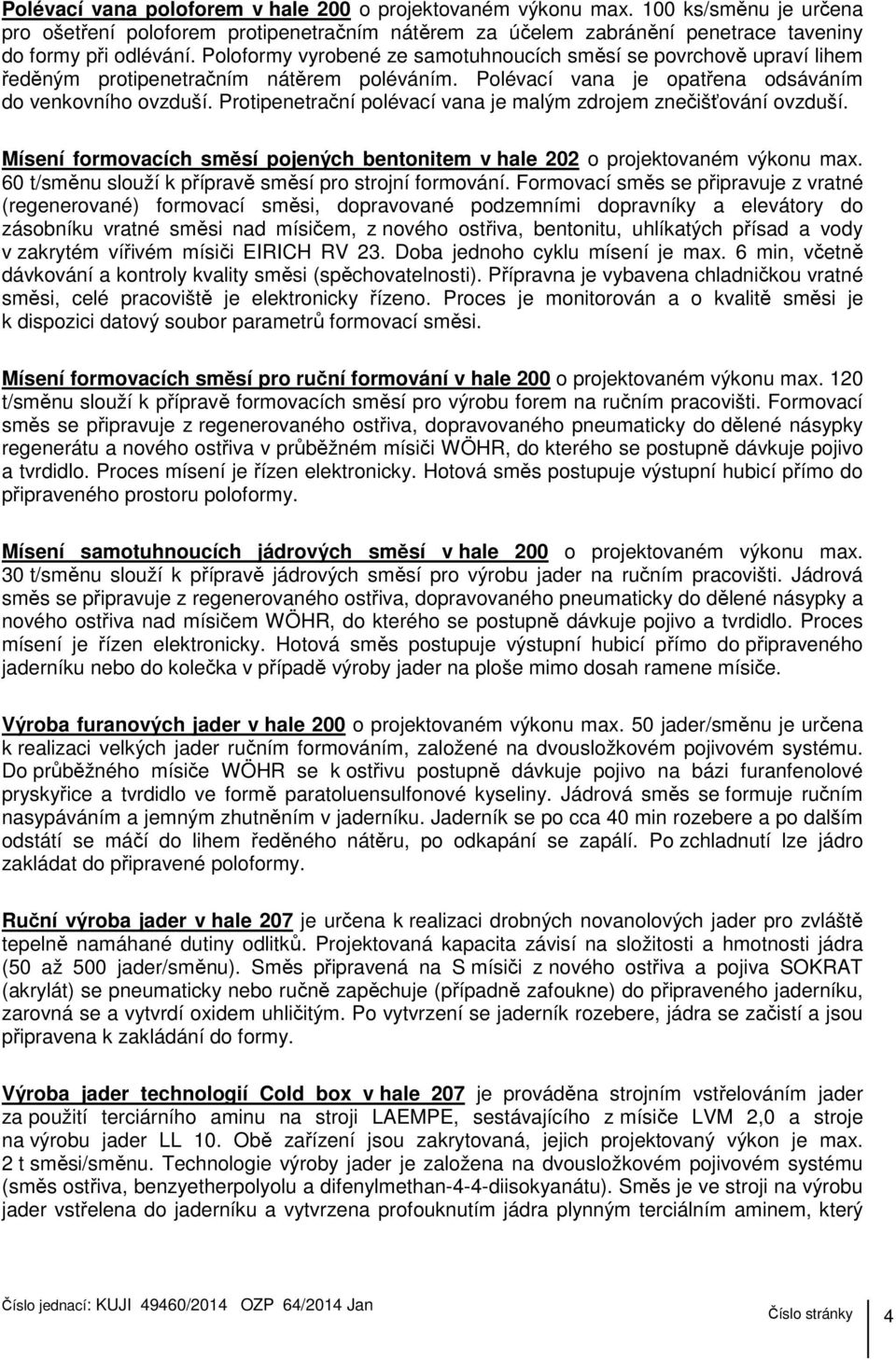 Protipenetrační polévací vana je malým zdrojem znečišťování ovzduší. Mísení formovacích směsí pojených bentonitem v hale 202 o projektovaném výkonu max.