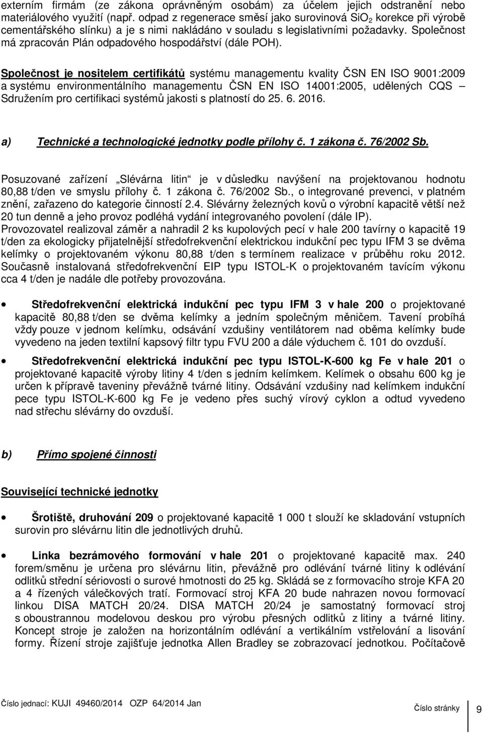 Společnost má zpracován Plán odpadového hospodářství (dále POH).