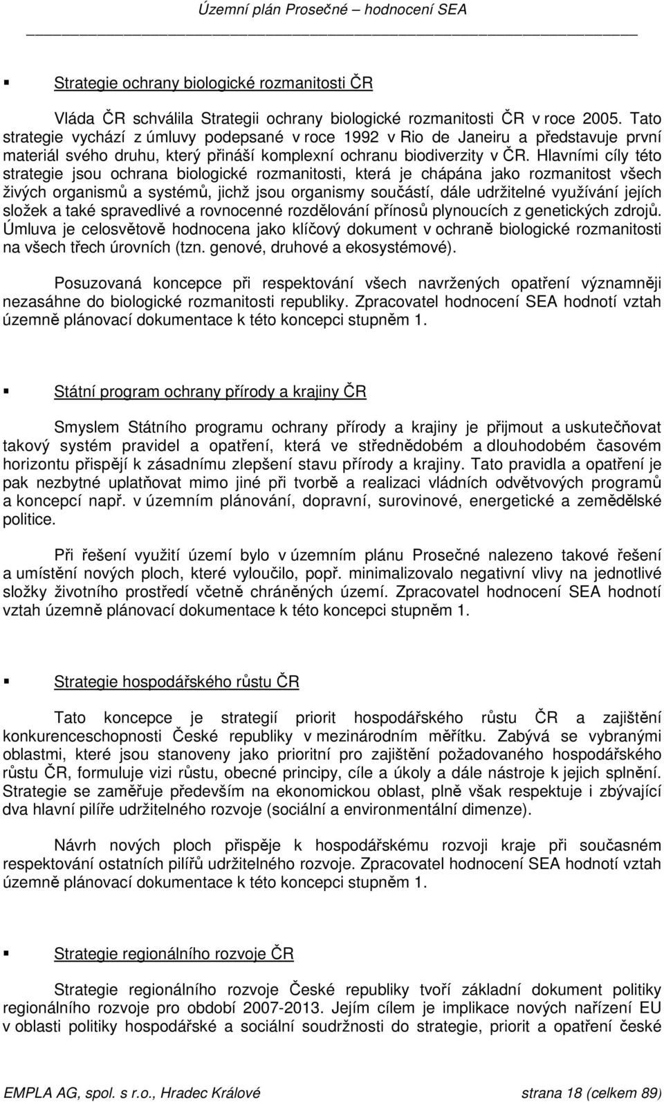 Hlavními cíly této strategie jsou ochrana biologické rozmanitosti, která je chápána jako rozmanitost všech živých organismů a systémů, jichž jsou organismy součástí, dále udržitelné využívání jejích