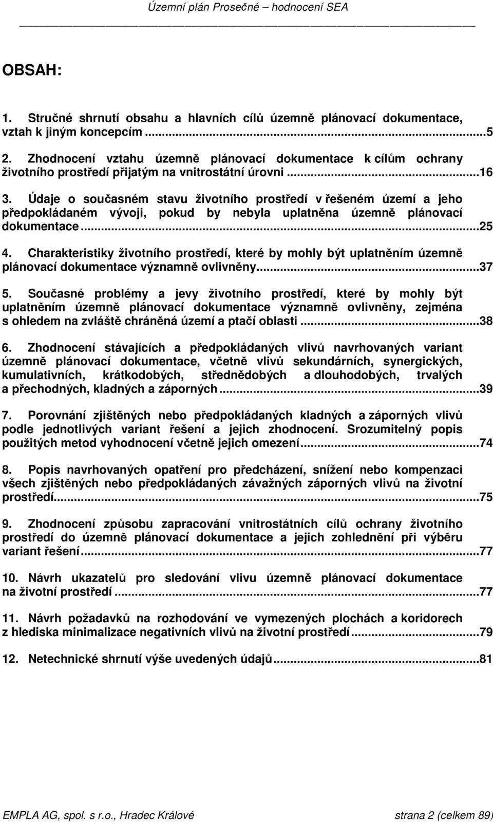 Údaje o současném stavu životního prostředí v řešeném území a jeho předpokládaném vývoji, pokud by nebyla uplatněna územně plánovací dokumentace... 25 4.