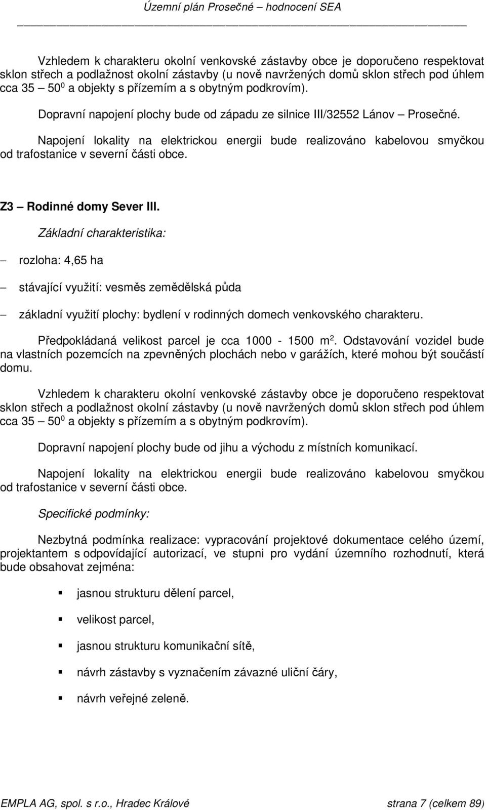 Napojení lokality na elektrickou energii bude realizováno kabelovou smyčkou od trafostanice v severní části obce. Z3 Rodinné domy Sever III.