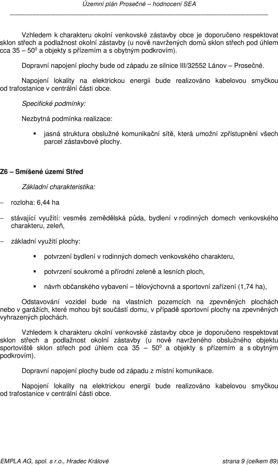 Napojení lokality na elektrickou energii bude realizováno kabelovou smyčkou od trafostanice v centrální části obce.