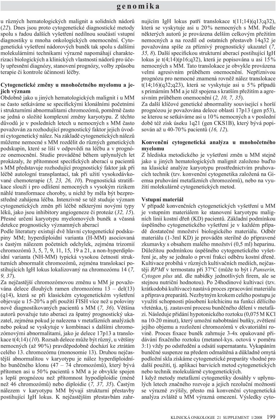 Cytogenetická vyšet ení nádorových bun k tak spolu s dalšími molekulárními technikami výrazn napomáhají charakterizaci biologických a klinických vlastnosti nádor pro ú ely up esn ní diagnózy,