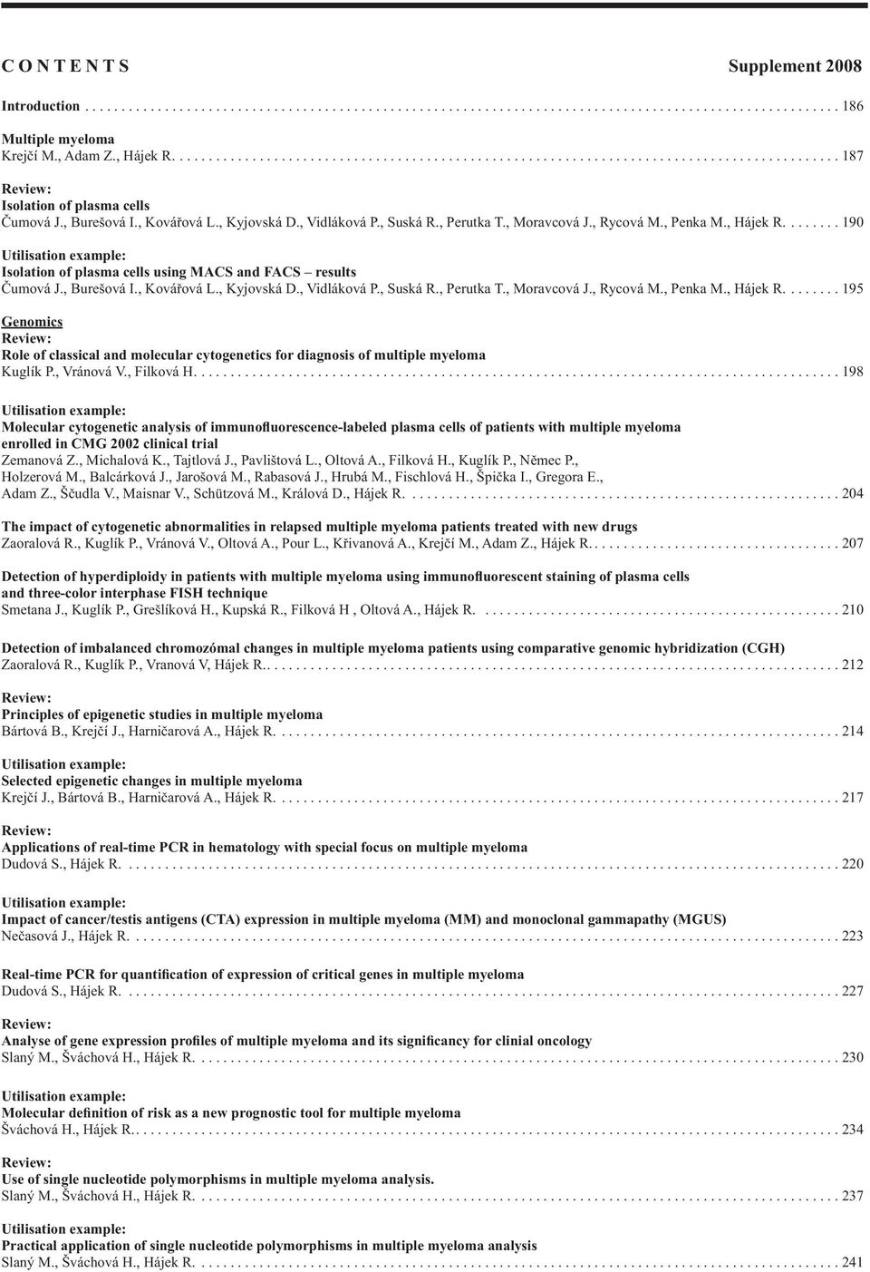 , Suská R., Perutka T., Moravcová J., Rycová M., Penka M., Hájek R........ 190 Utilisation example: Isolation of plasma cells using MACS and FACS results umová J., Burešová I., Ková ová L.