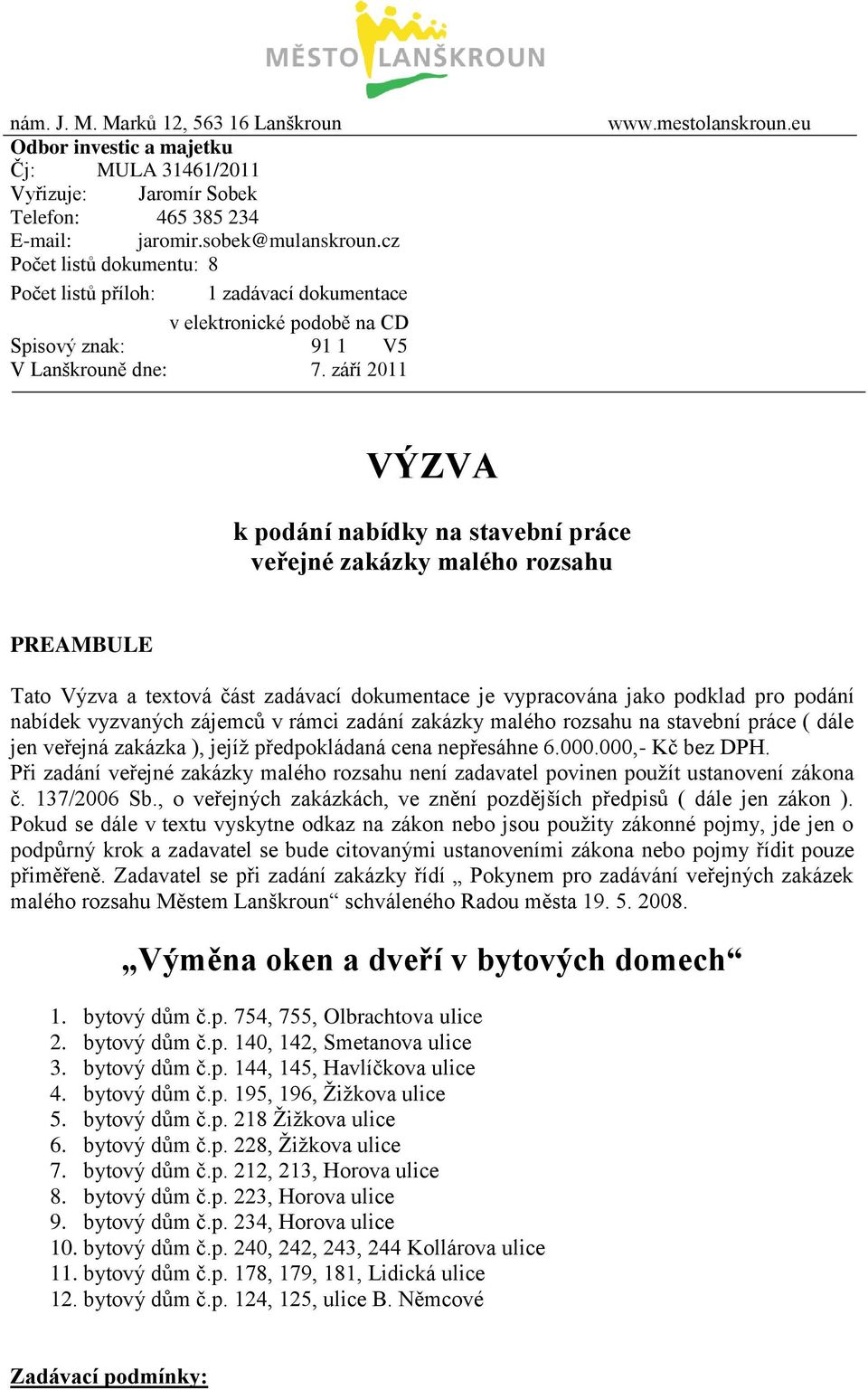 eu VÝZVA k podání nabídky na stavební práce veřejné zakázky malého rozsahu PREAMBULE Tato Výzva a textová část zadávací dokumentace je vypracována jako podklad pro podání nabídek vyzvaných zájemců v