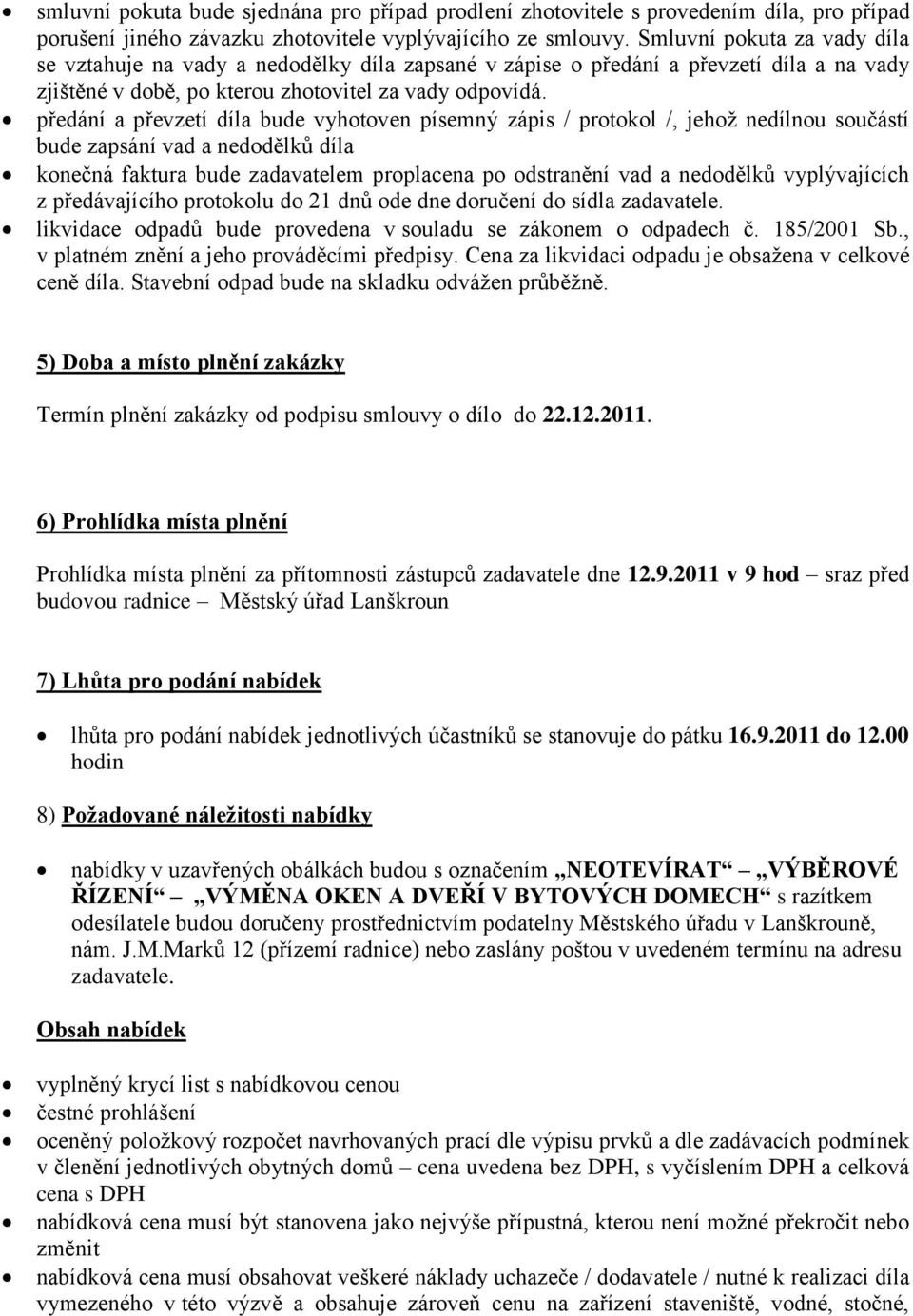 předání a převzetí díla bude vyhotoven písemný zápis / protokol /, jehož nedílnou součástí bude zapsání vad a nedodělků díla konečná faktura bude zadavatelem proplacena po odstranění vad a nedodělků