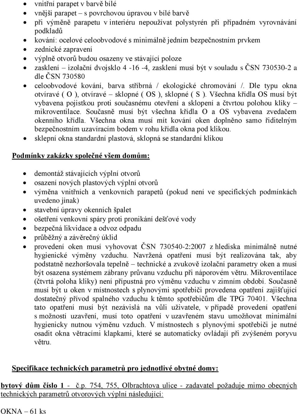 730580 celoobvodové kování, barva stříbrná / ekologické chromování /. Dle typu okna otvíravé ( O ), otvíravé sklopné ( OS ), sklopné ( S ).