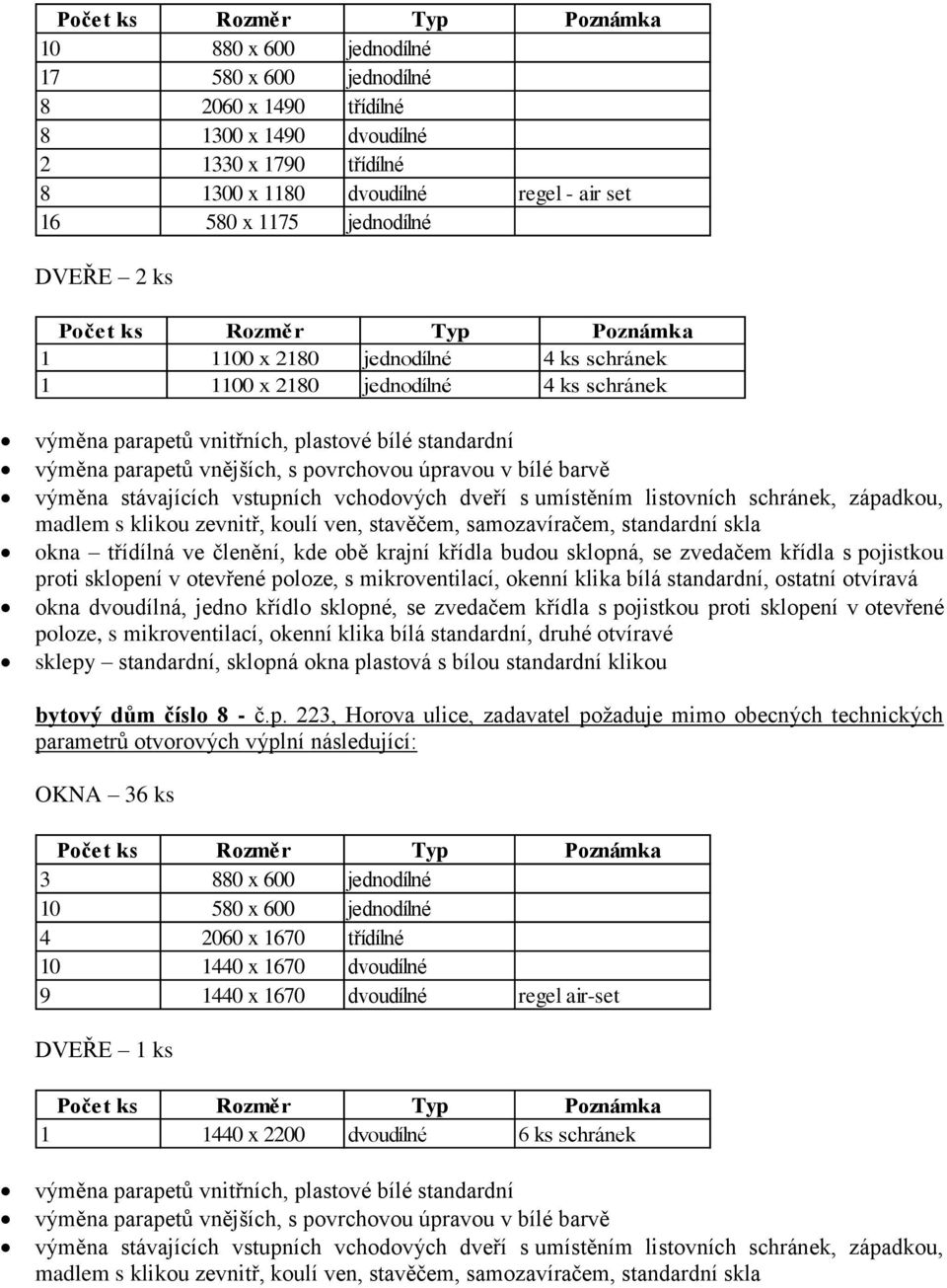 223, Horova ulice, zadavatel požaduje mimo obecných technických parametrů otvorových výplní následující: OKNA 36 ks 3 880 x 600 jednodílné 10 580 x